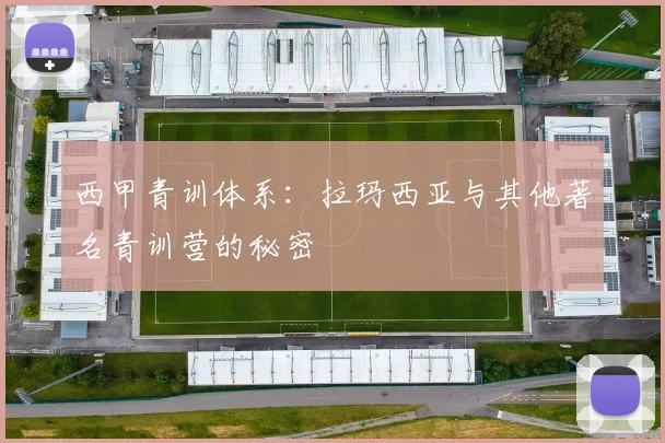 西甲青训体系:拉玛西亚与其他著名青训营的秘密