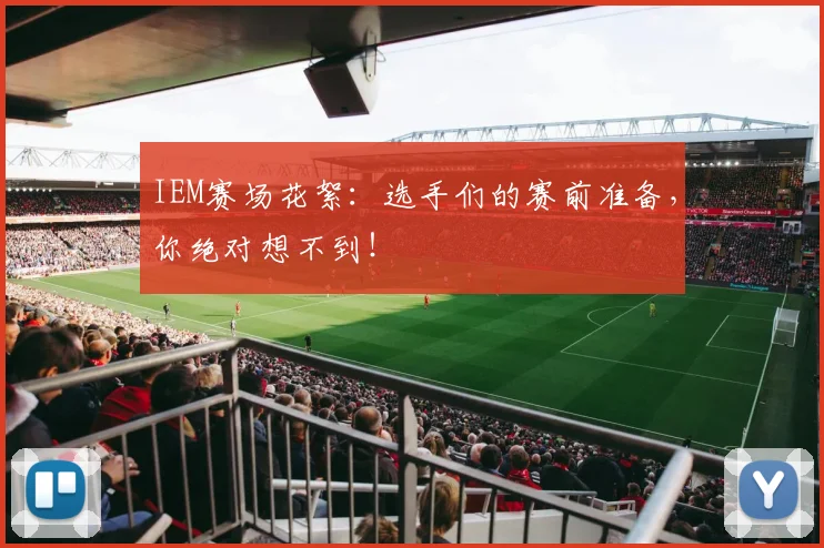 IEM赛场花絮：选手们的赛前准备，你绝对想不到！
